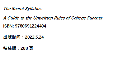 The Secret Syllabus: A Guide to the Unwritten Rules of College Success ISBN: 9780691224404出版时间：2022.5.24精装版：288页